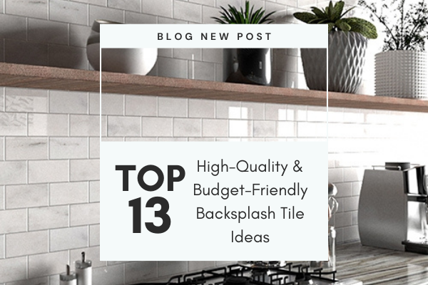 The Best 13 Backsplash Tile Ideas That Are High-Quality and Budget-Friendly