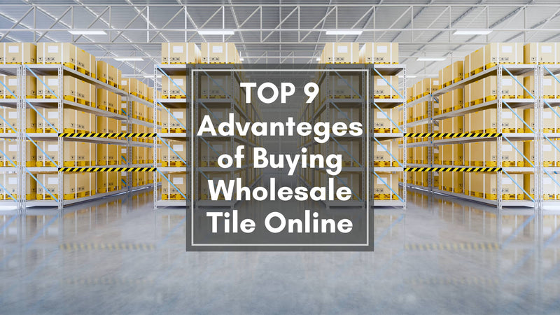 9 Advantages of Buying Wholesale Tile Online