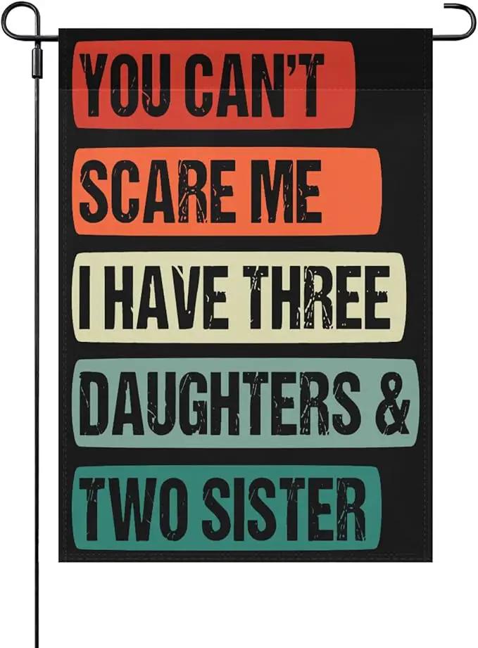 You Cant Scare Mes I Have three daughters and twos sisters vintage funny Garden Flag 12x18 Double Sided Novelty Banner for Summer by GreenHaven Gardens