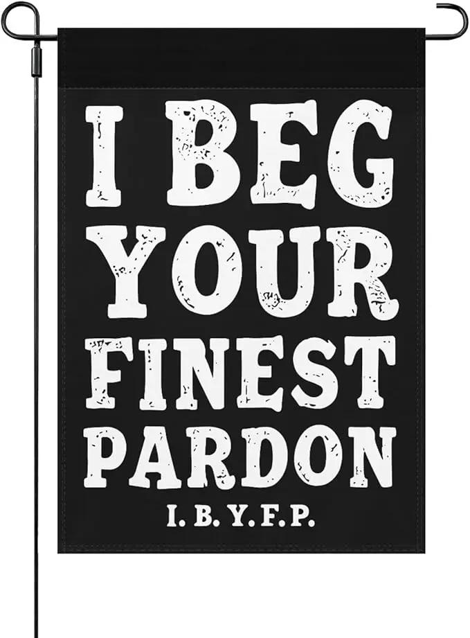 I Begs Your Finests Pardons I.B.Y.F Seasonal Garden Flags 12x18 Double Sided Novelty Yard Decor for Outdoor Decorations by GreenHaven Gardens